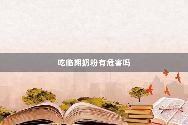 吃临期奶粉有危害吗