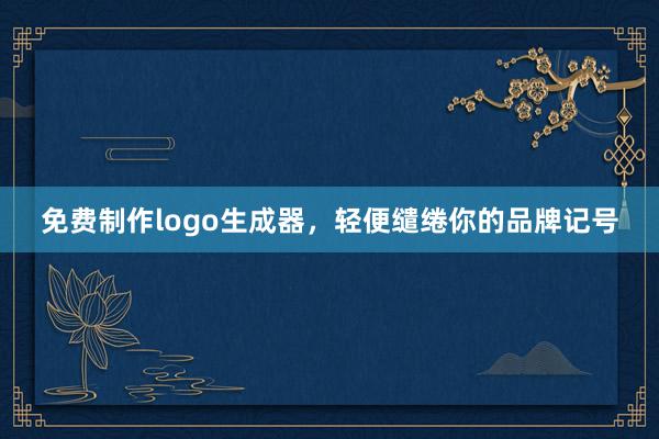 免费制作logo生成器,轻便缱绻你的品牌记号