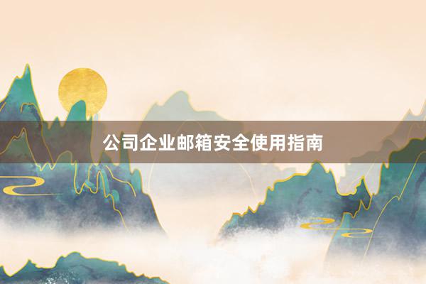 公司企业邮箱安全使用指南