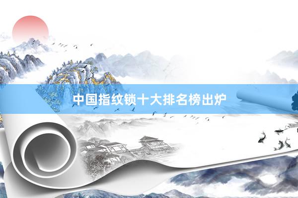 中国指纹锁十大排名榜出炉