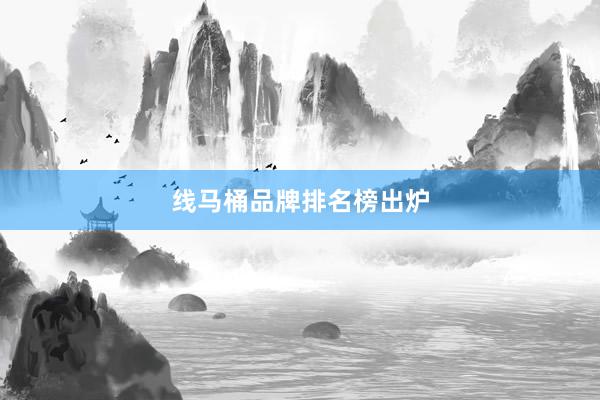 线马桶品牌排名榜出炉